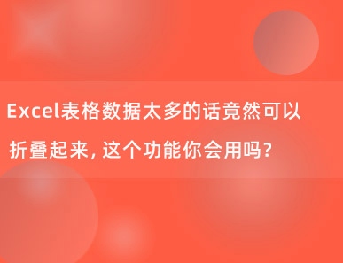 Excel表格数据太多的话竟然可以折叠起来，这个功能你会用吗？